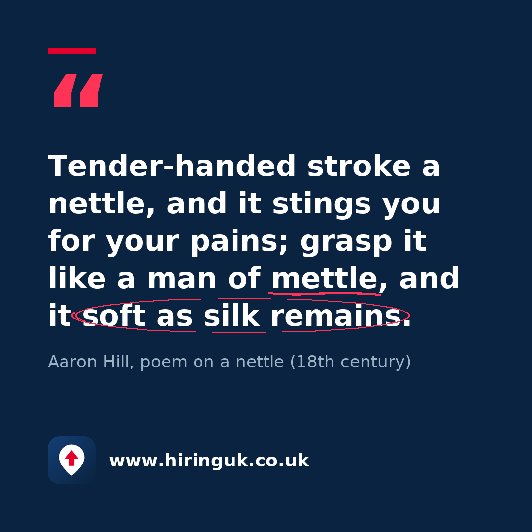 Quote card: Tender-handed stroke a nettle, and it stings you for your pains; grasp it like a man of mettle, and it soft as silk remains.