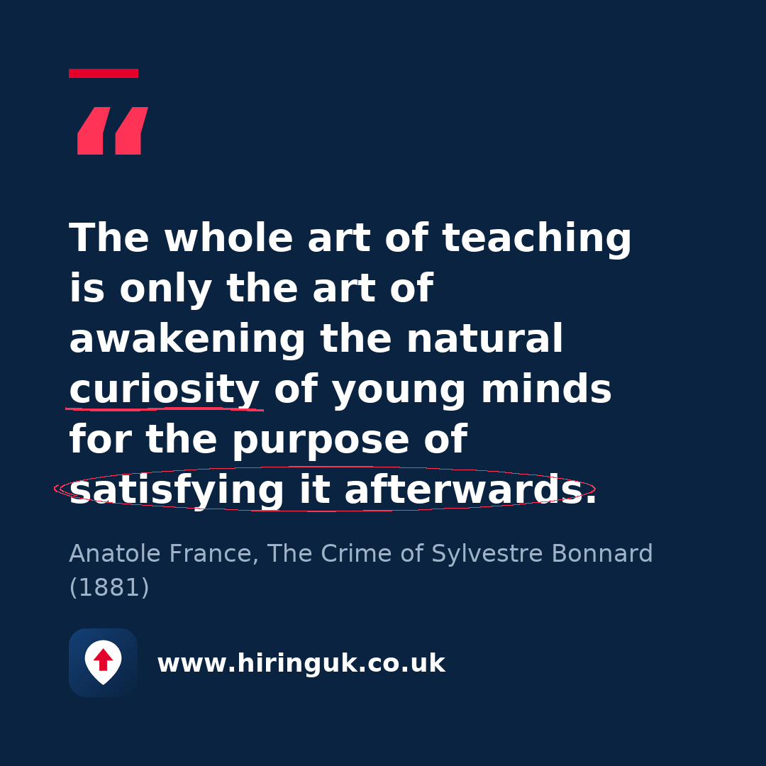 Quote card: The whole art of teaching is only the art of awakening the natural curiosity of young minds for the purpose of satisfying it afterwards.