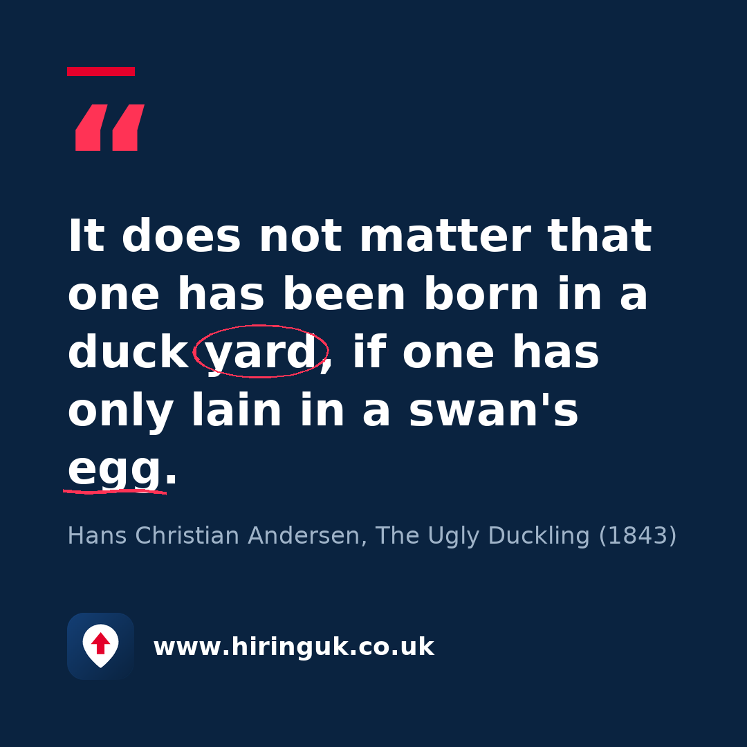 Quote card: It does not matter that one has been born in a duck yard, if one has only lain in a swan's egg.