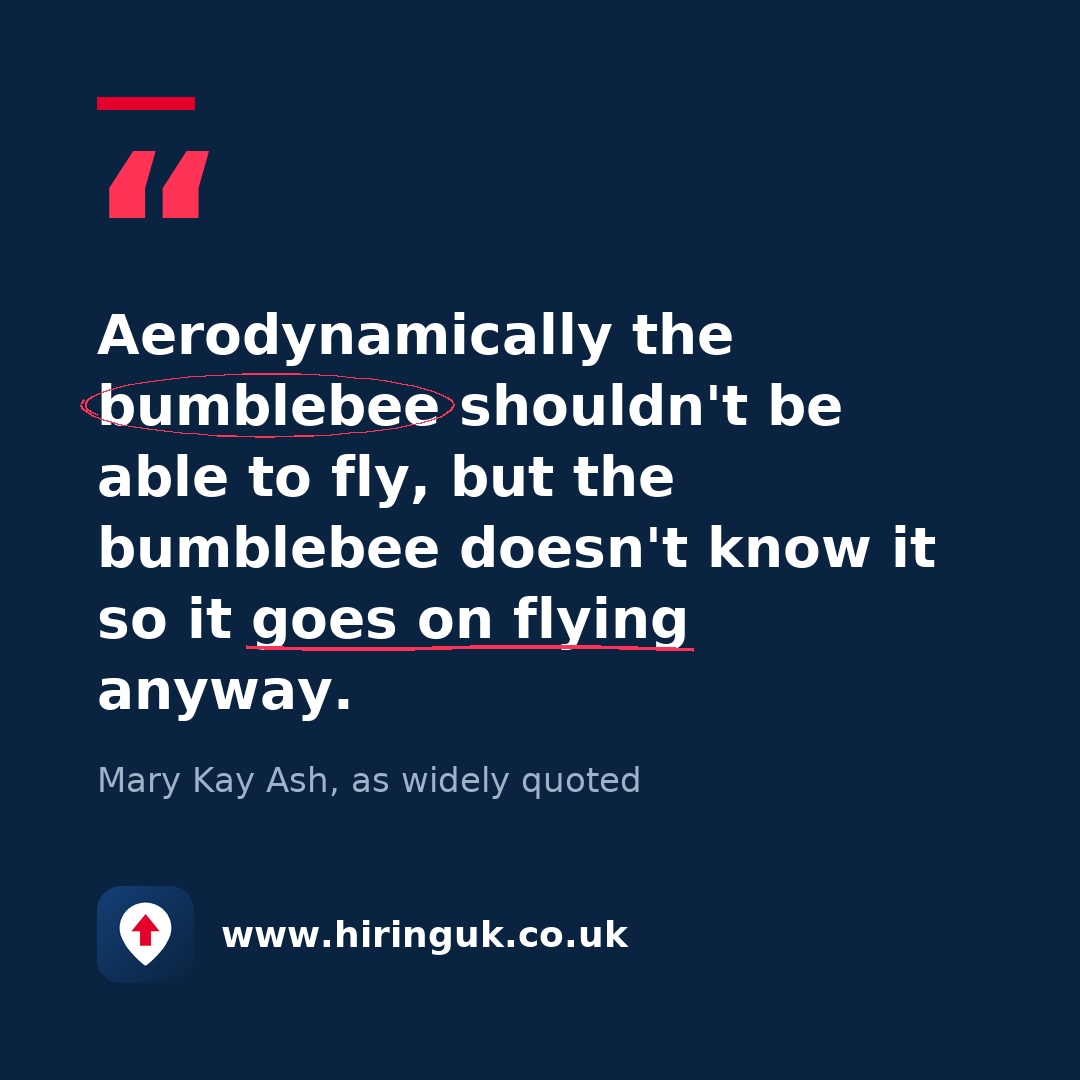 Quote card: Aerodynamically the bumblebee shouldn't be able to fly, but the bumblebee doesn't know it so it goes on flying anyway.