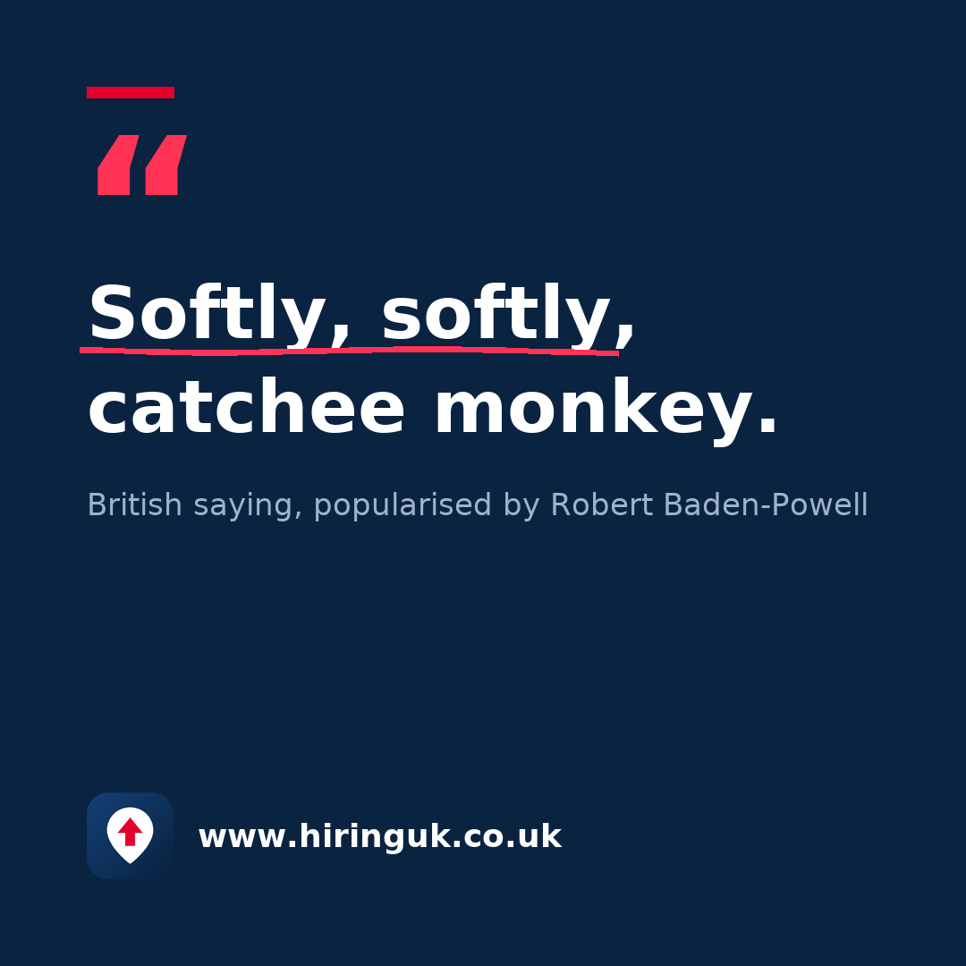 Quote card: Softly, softly, catchee monkey.