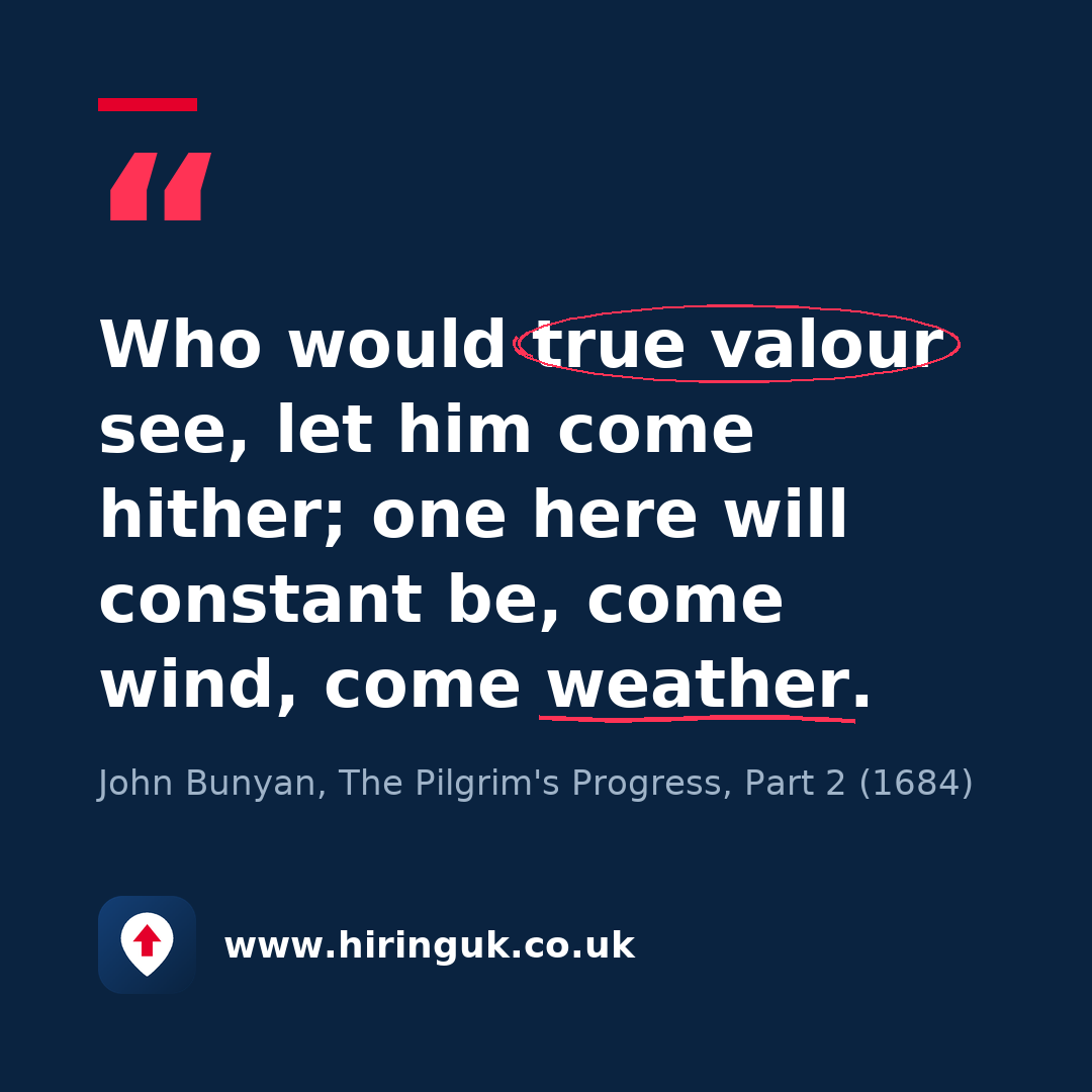 Quote card: Who would true valour see, let him come hither; one here will constant be, come wind, come weather.