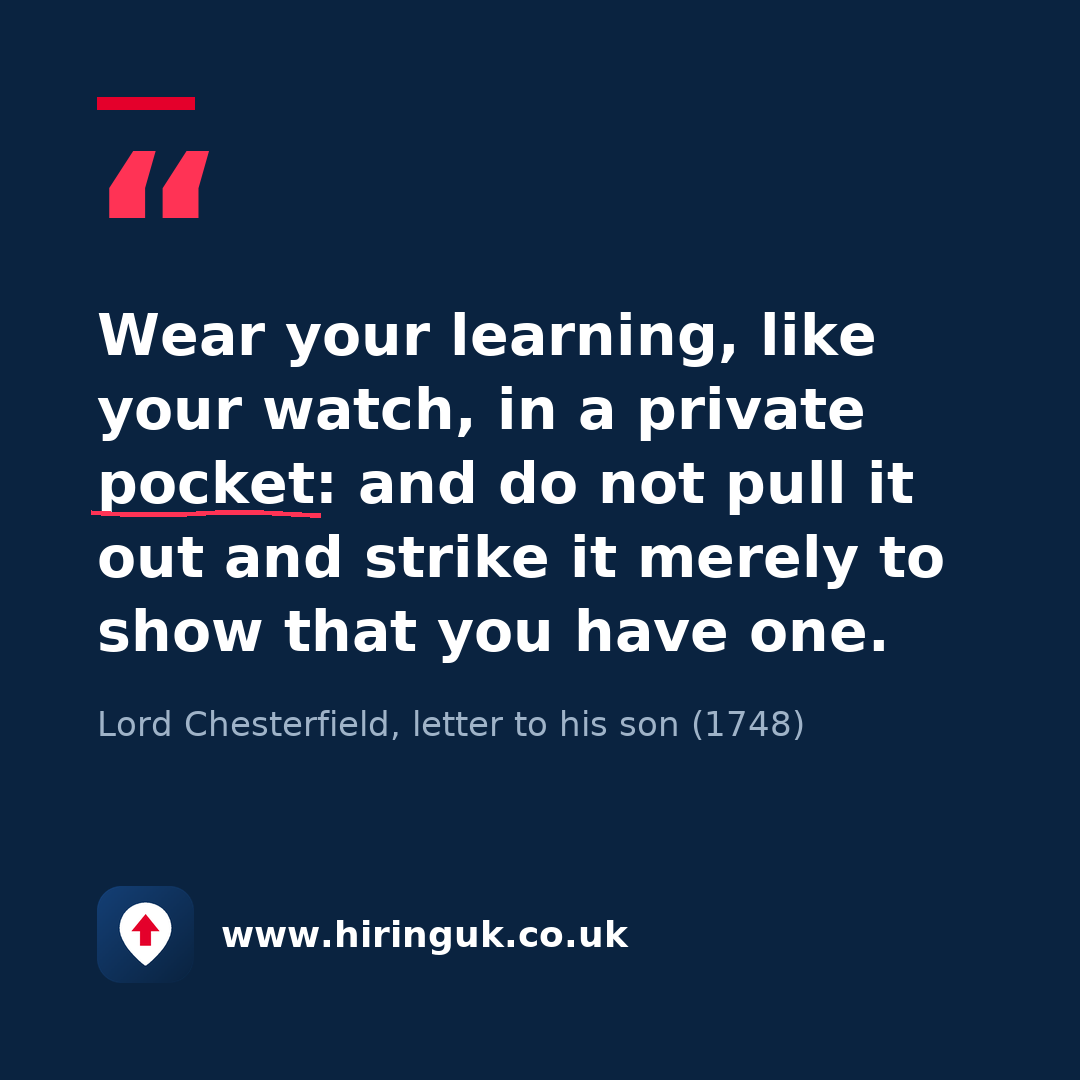 Quote card: Wear your learning, like your watch, in a private pocket: and do not pull it out and strike it merely to show that you have one.