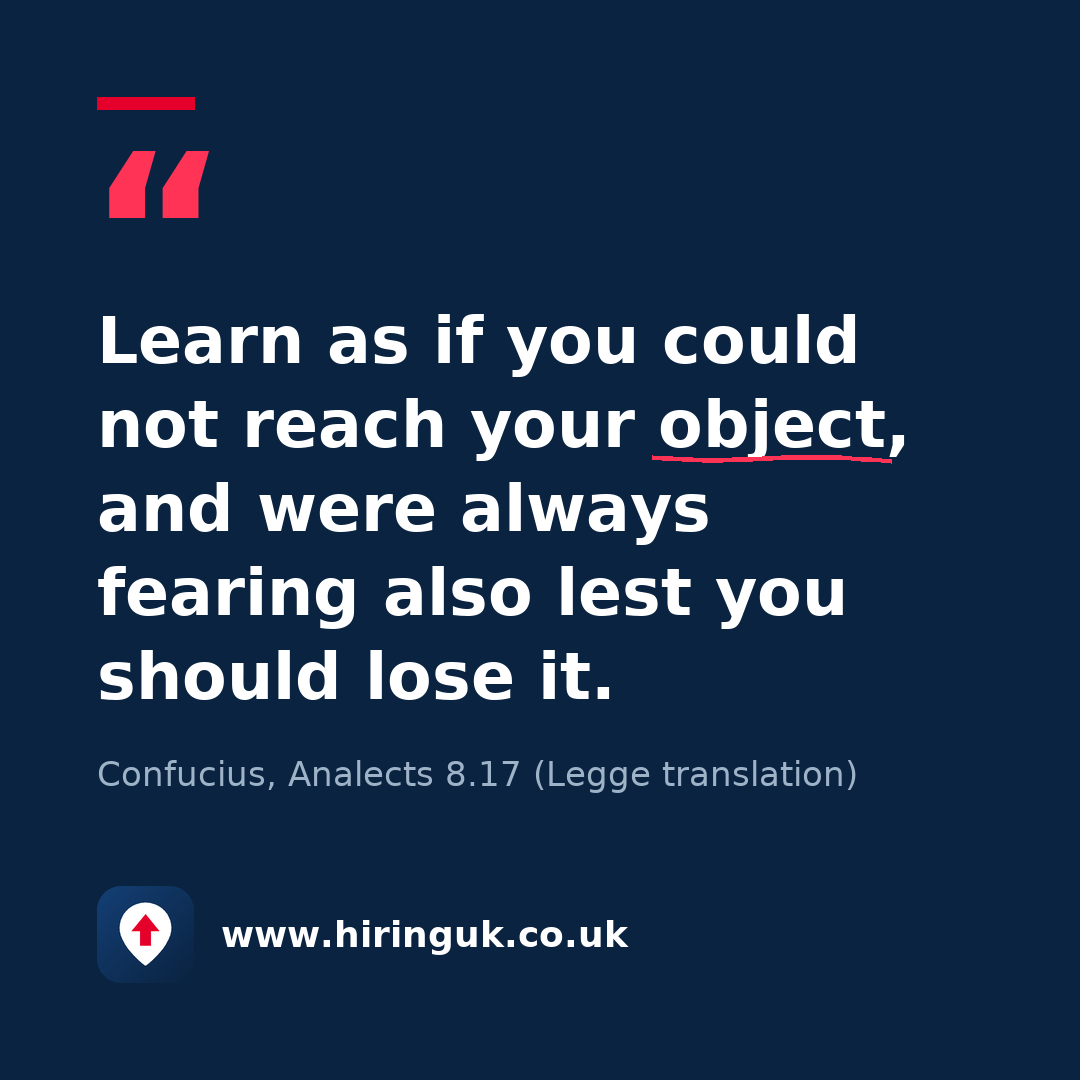 Quote card: Learn as if you could not reach your object, and were always fearing also lest you should lose it.