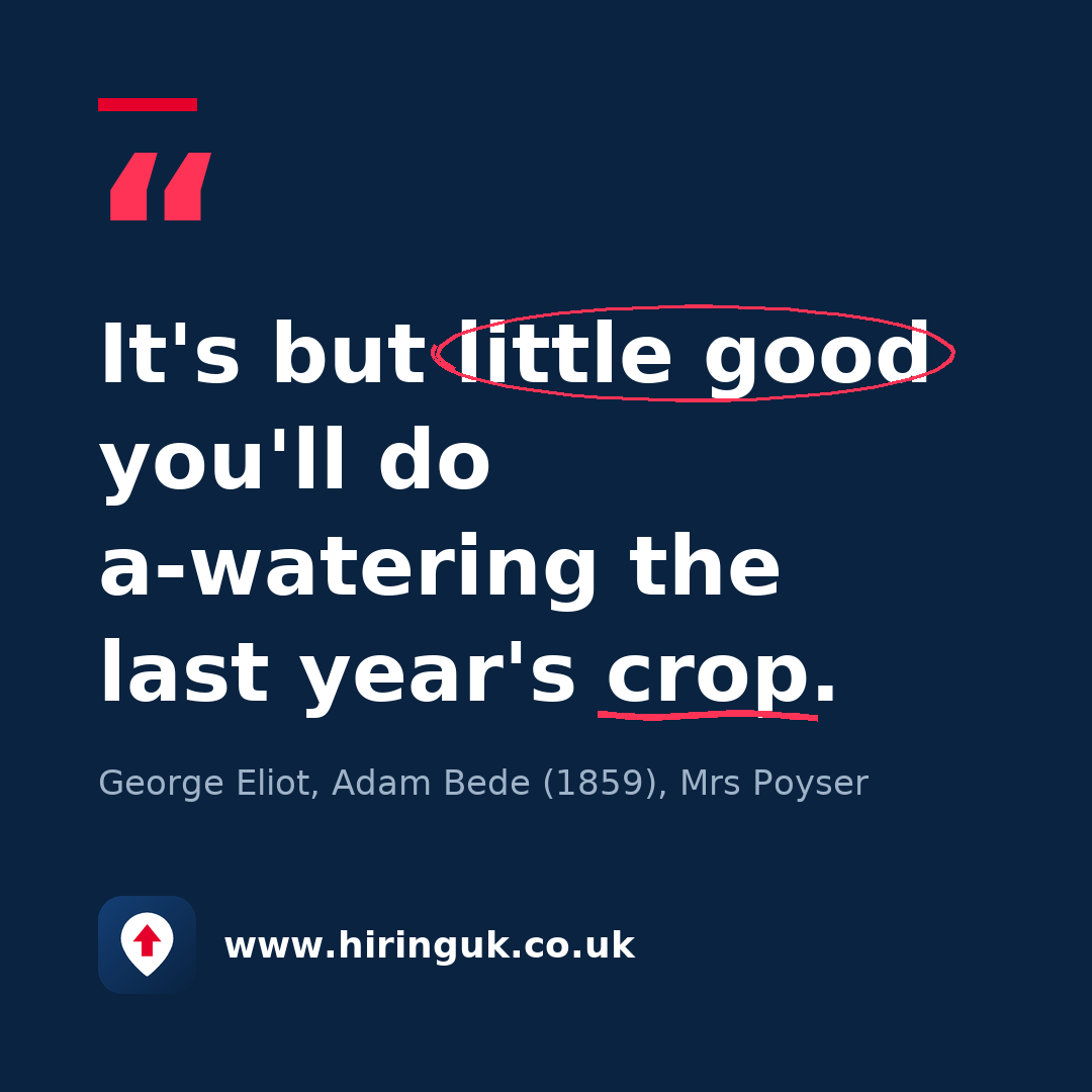 Quote card: It's but little good you'll do a-watering the last year's crop.