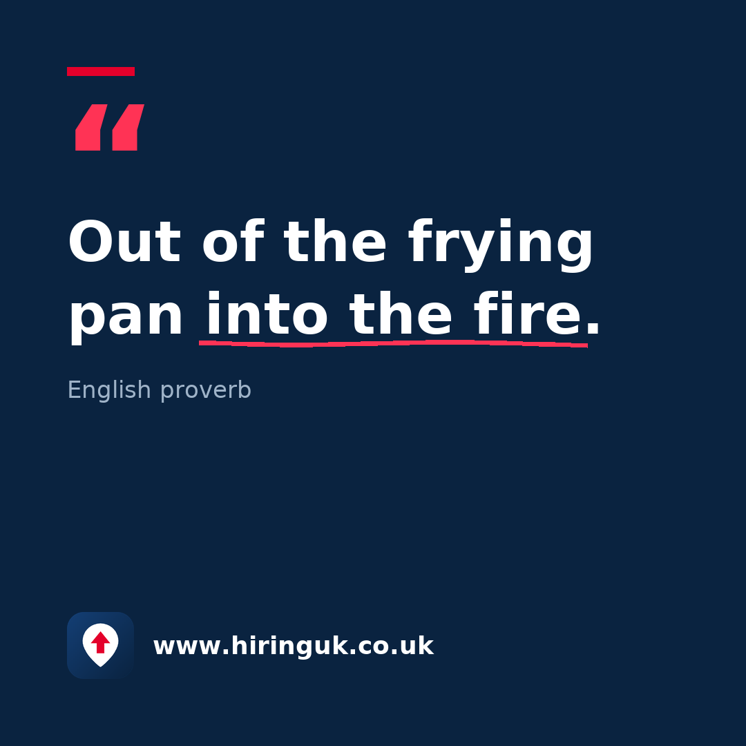 Quote card: Out of the frying pan into the fire.