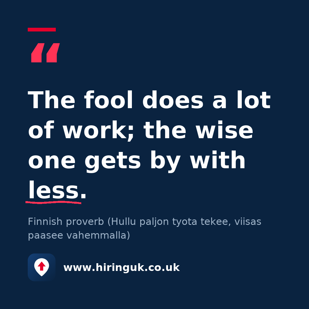 Quote card: The fool does a lot of work; the wise one gets by with less.