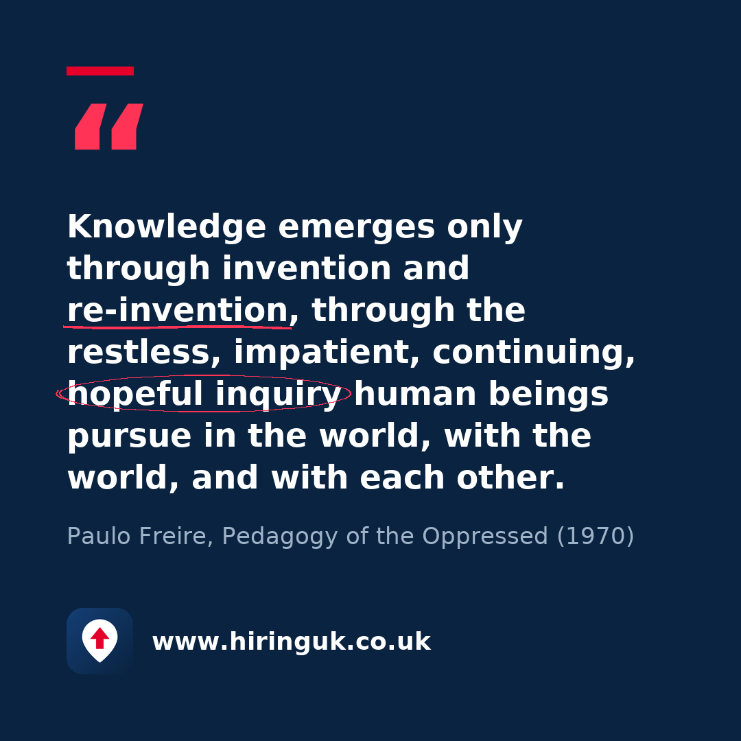 Quote card: Knowledge emerges only through invention and re-invention, through the restless, impatient, continuing, hopeful inquiry human beings pursue in the world, with the world, and with each other.