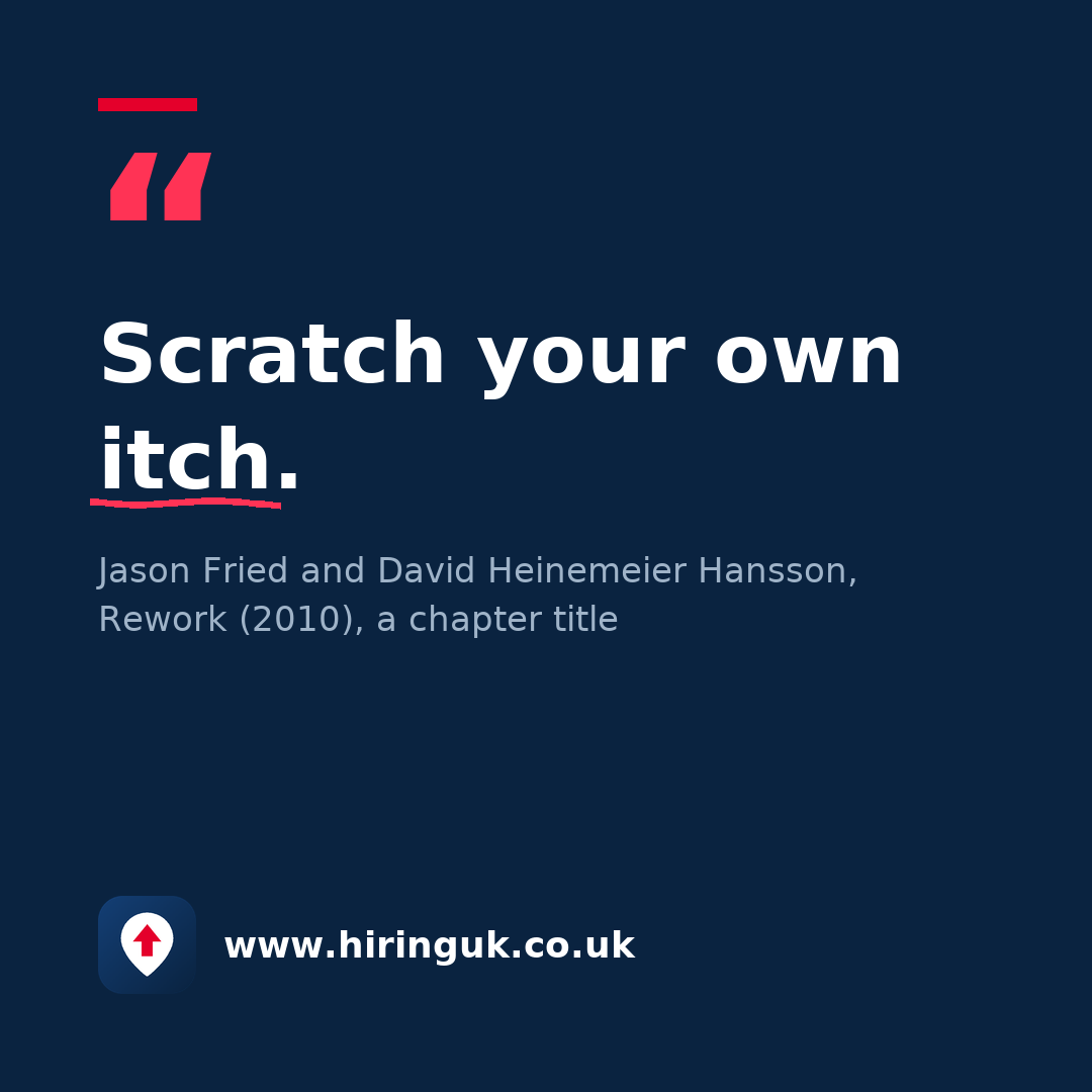 Quote card: Scratch your own itch.