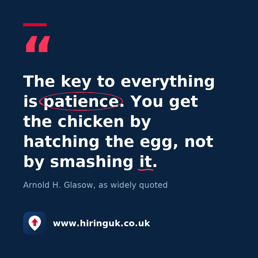Quote card: The key to everything is patience. You get the chicken by hatching the egg, not by smashing it.