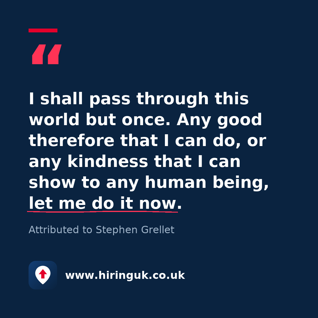 Quote card: I shall pass through this world but once. Any good therefore that I can do, or any kindness that I can show to any human being, let me do it now.