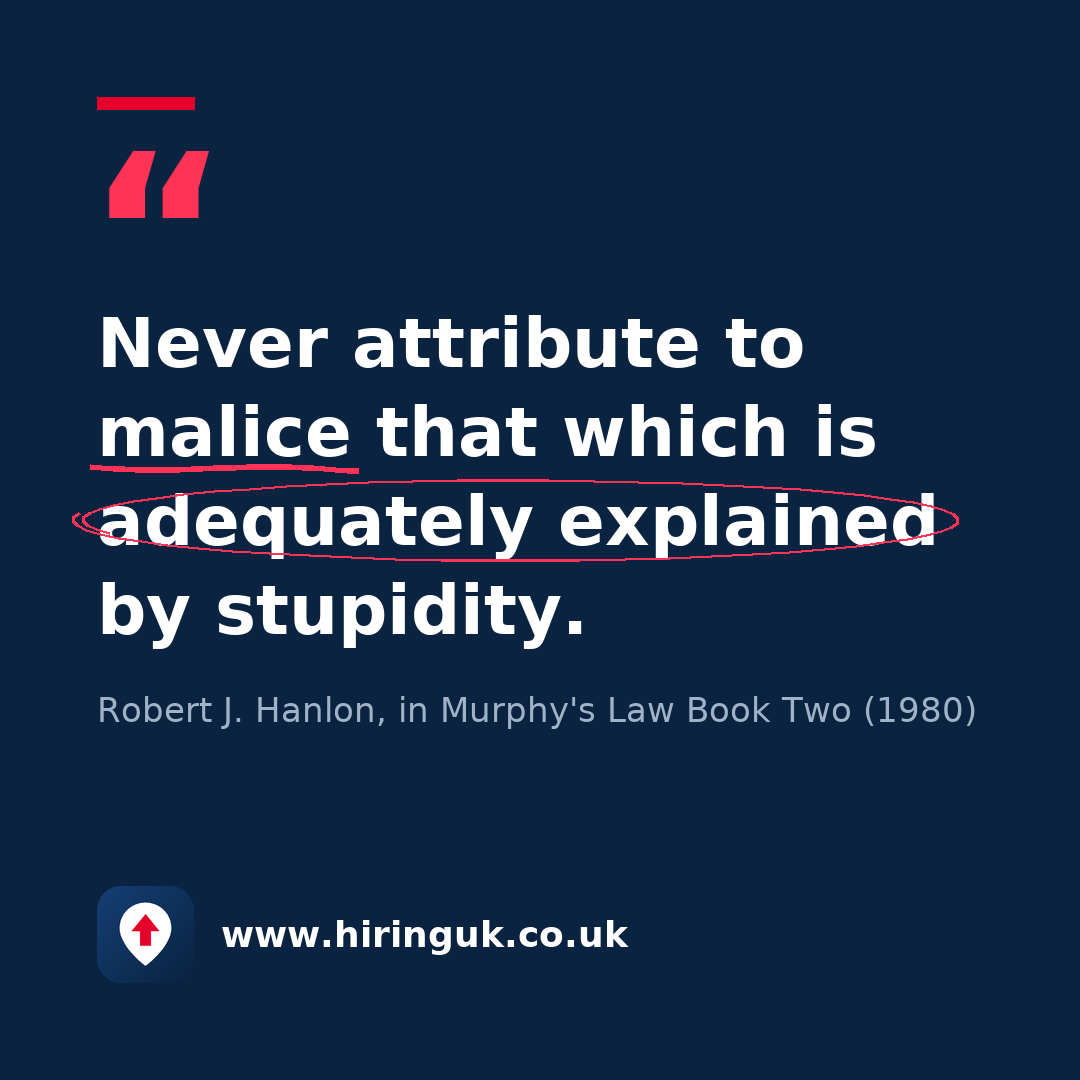Quote card: Never attribute to malice that which is adequately explained by stupidity.