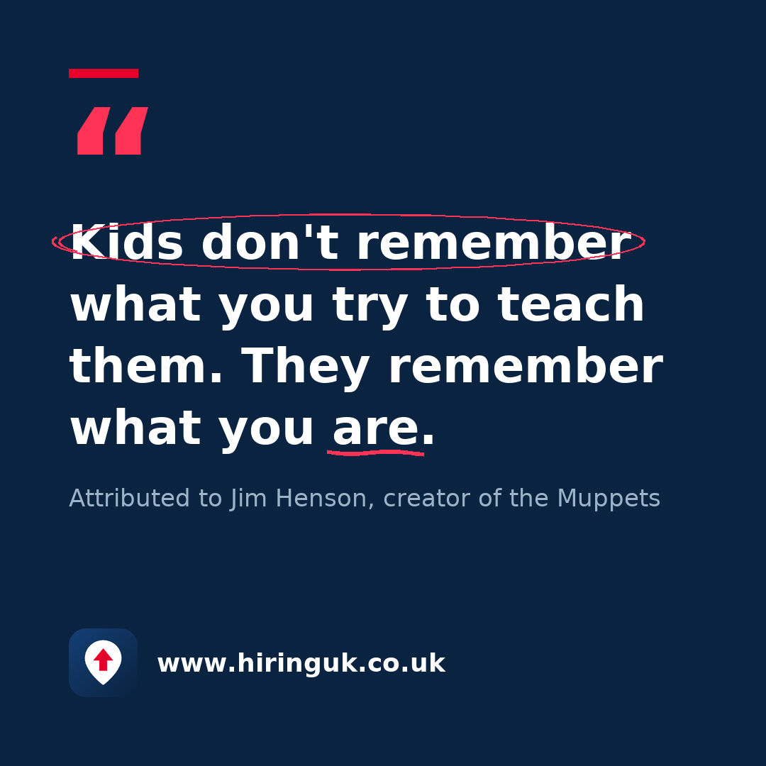 Quote card: Kids don't remember what you try to teach them. They remember what you are.
