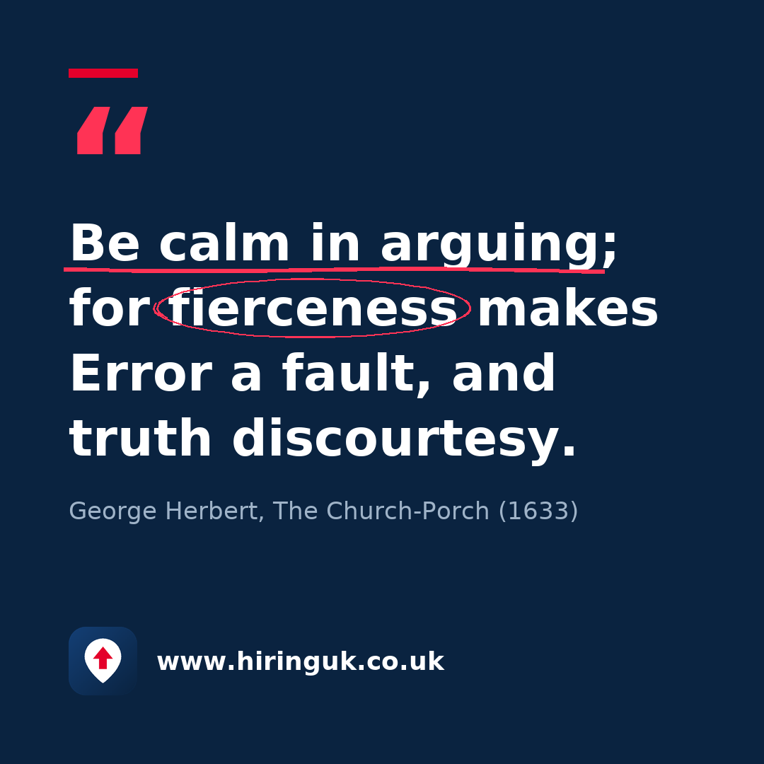Quote card: Be calm in arguing; for fierceness makes Error a fault, and truth discourtesy.