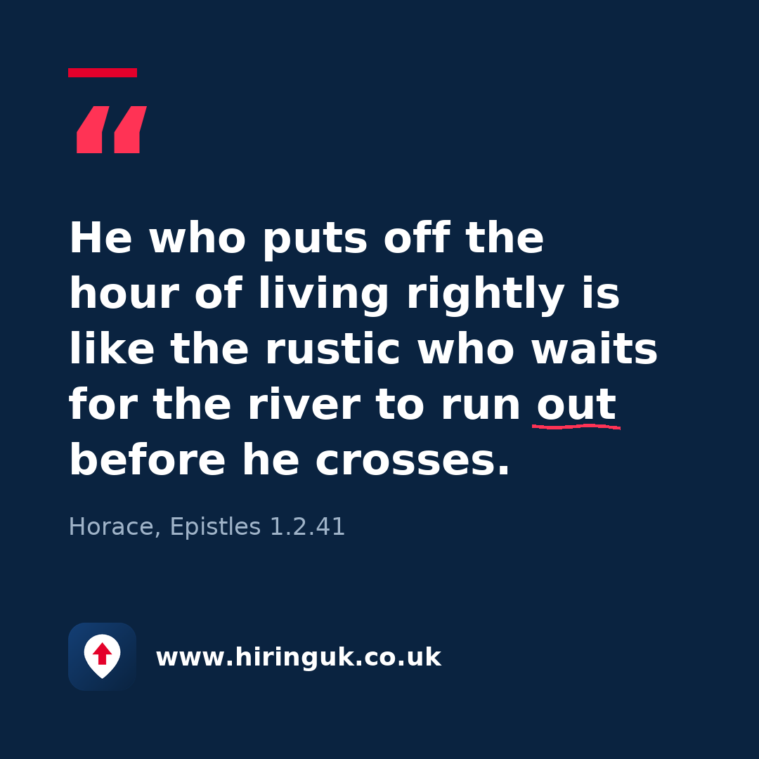 Quote card: He who puts off the hour of living rightly is like the rustic who waits for the river to run out before he crosses.