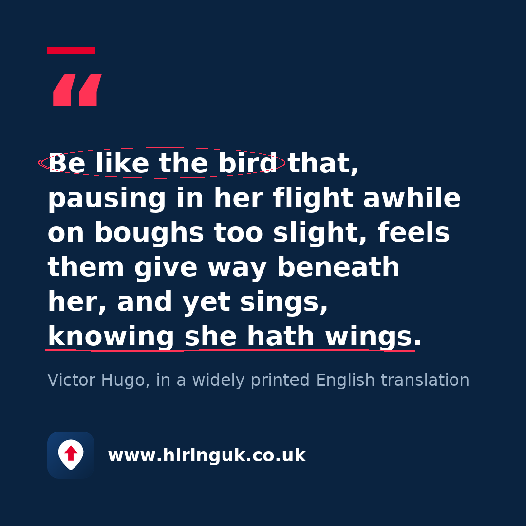 Quote card: Be like the bird that, pausing in her flight awhile on boughs too slight, feels them give way beneath her, and yet sings, knowing she hath wings.