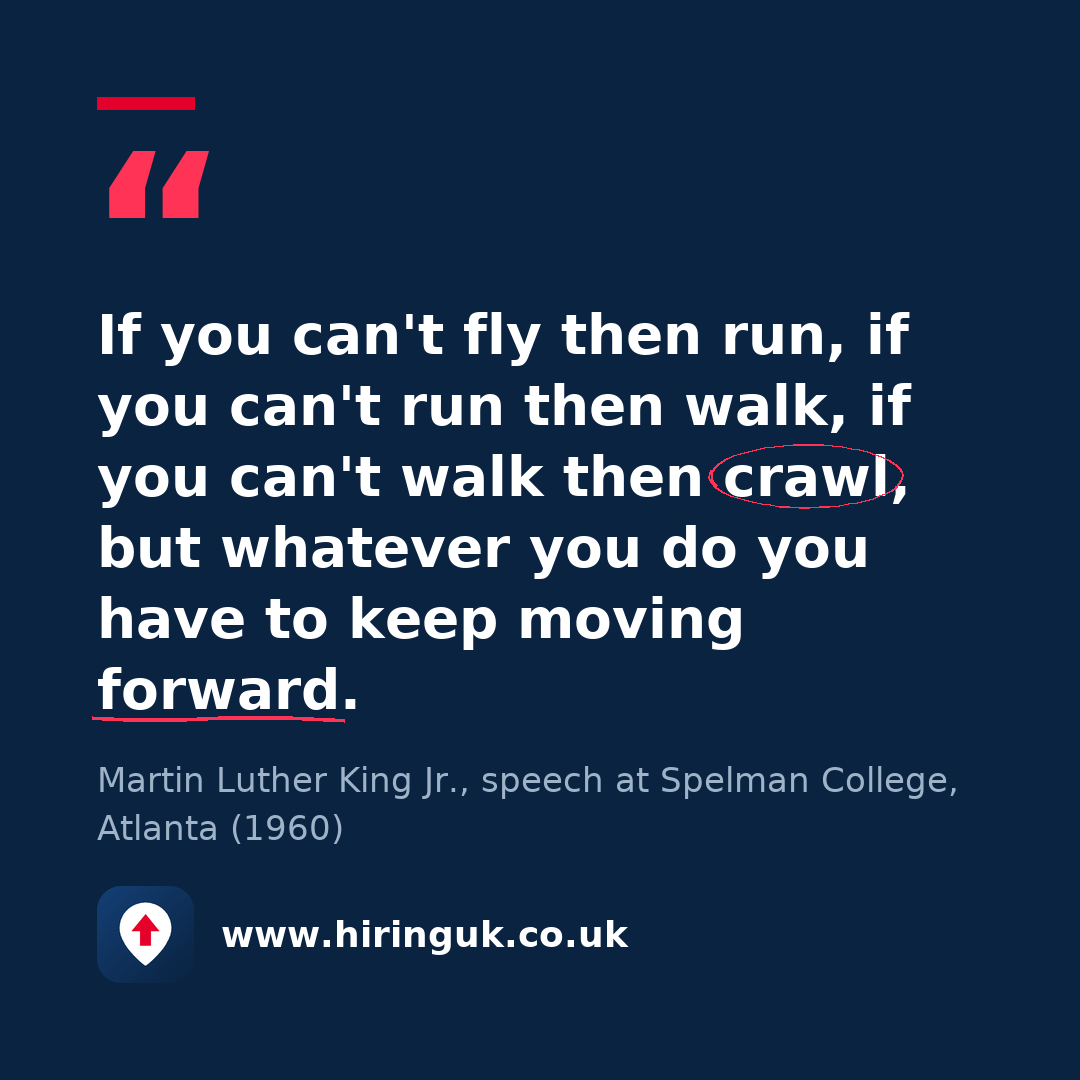 Quote card: If you can't fly then run, if you can't run then walk, if you can't walk then crawl, but whatever you do you have to keep moving forward.