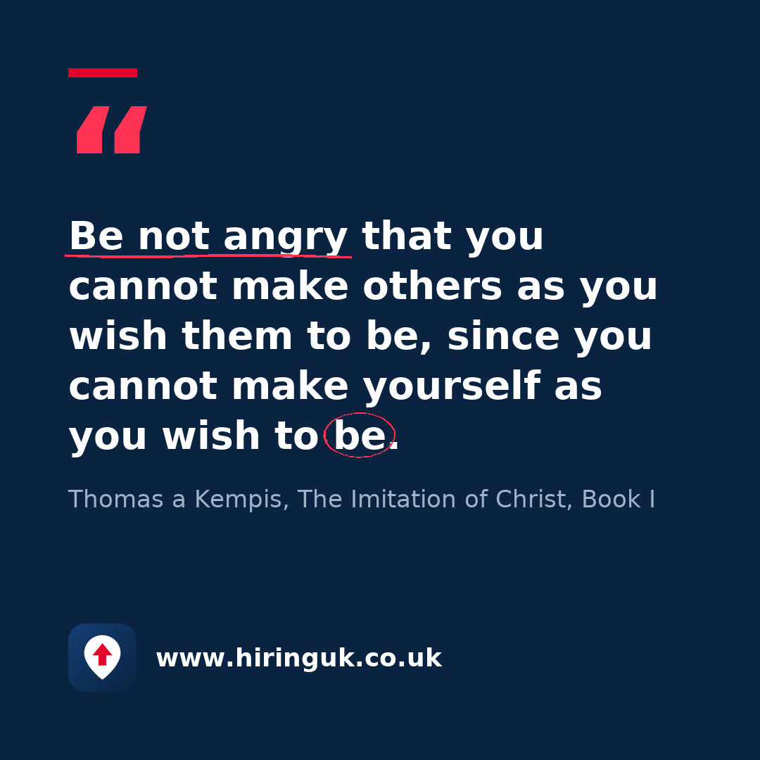 Quote card: Be not angry that you cannot make others as you wish them to be, since you cannot make yourself as you wish to be.
