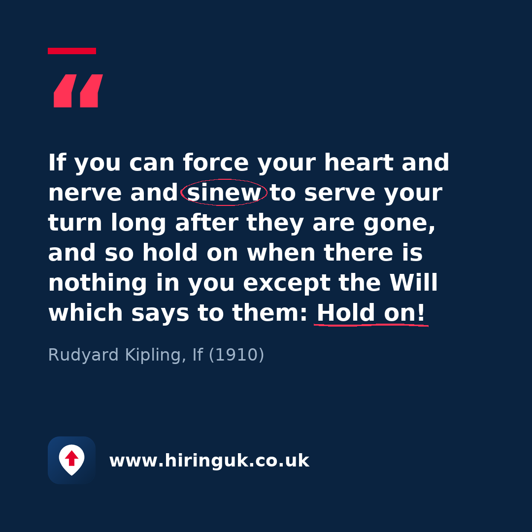 Quote card: If you can force your heart and nerve and sinew to serve your turn long after they are gone, and so hold on when there is nothing in you except the Will which says to them: Hold on!