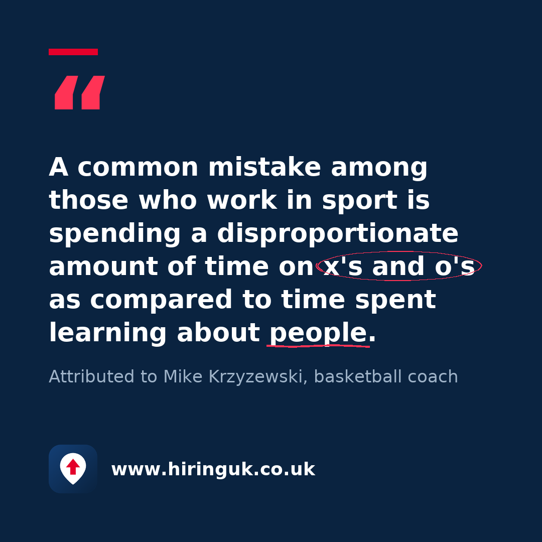 Quote card: A common mistake among those who work in sport is spending a disproportionate amount of time on x's and o's as compared to time spent learning about people.