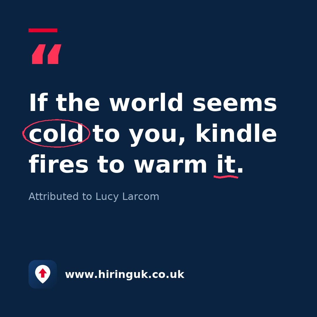 Quote card: If the world seems cold to you, kindle fires to warm it.