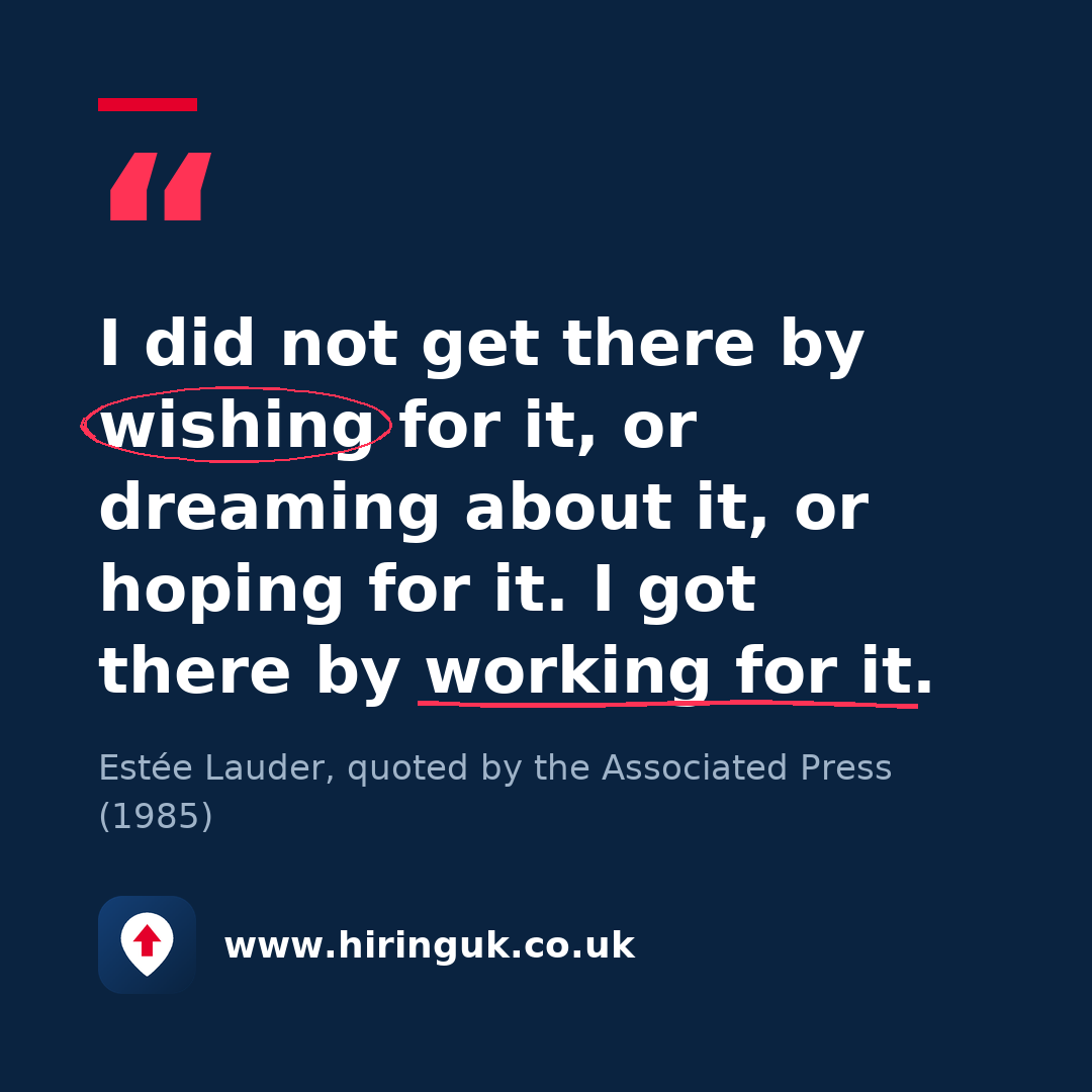 Quote card: I did not get there by wishing for it, or dreaming about it, or hoping for it. I got there by working for it.