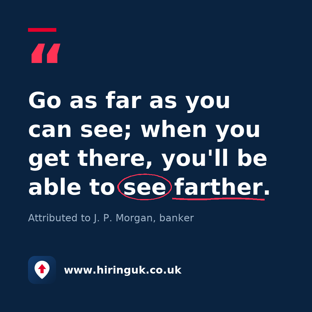 Quote card: Go as far as you can see; when you get there, you'll be able to see farther.