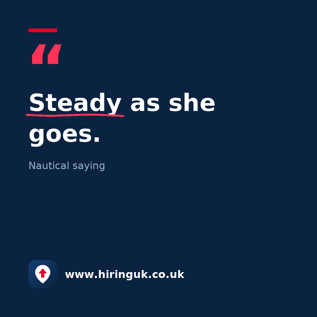 Quote card: Steady as she goes.