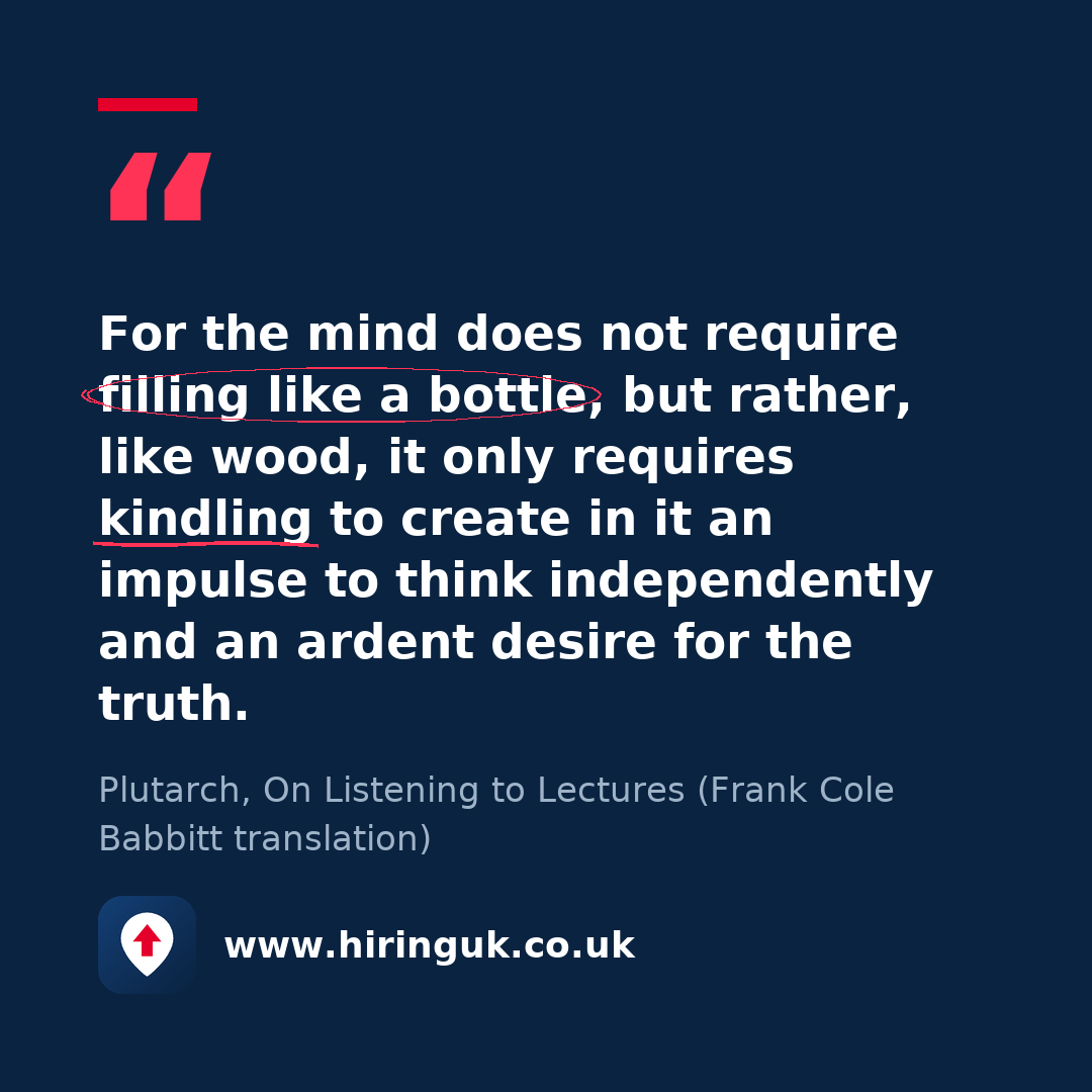 Quote card: For the mind does not require filling like a bottle, but rather, like wood, it only requires kindling to create in it an impulse to think independently and an ardent desire for the truth.