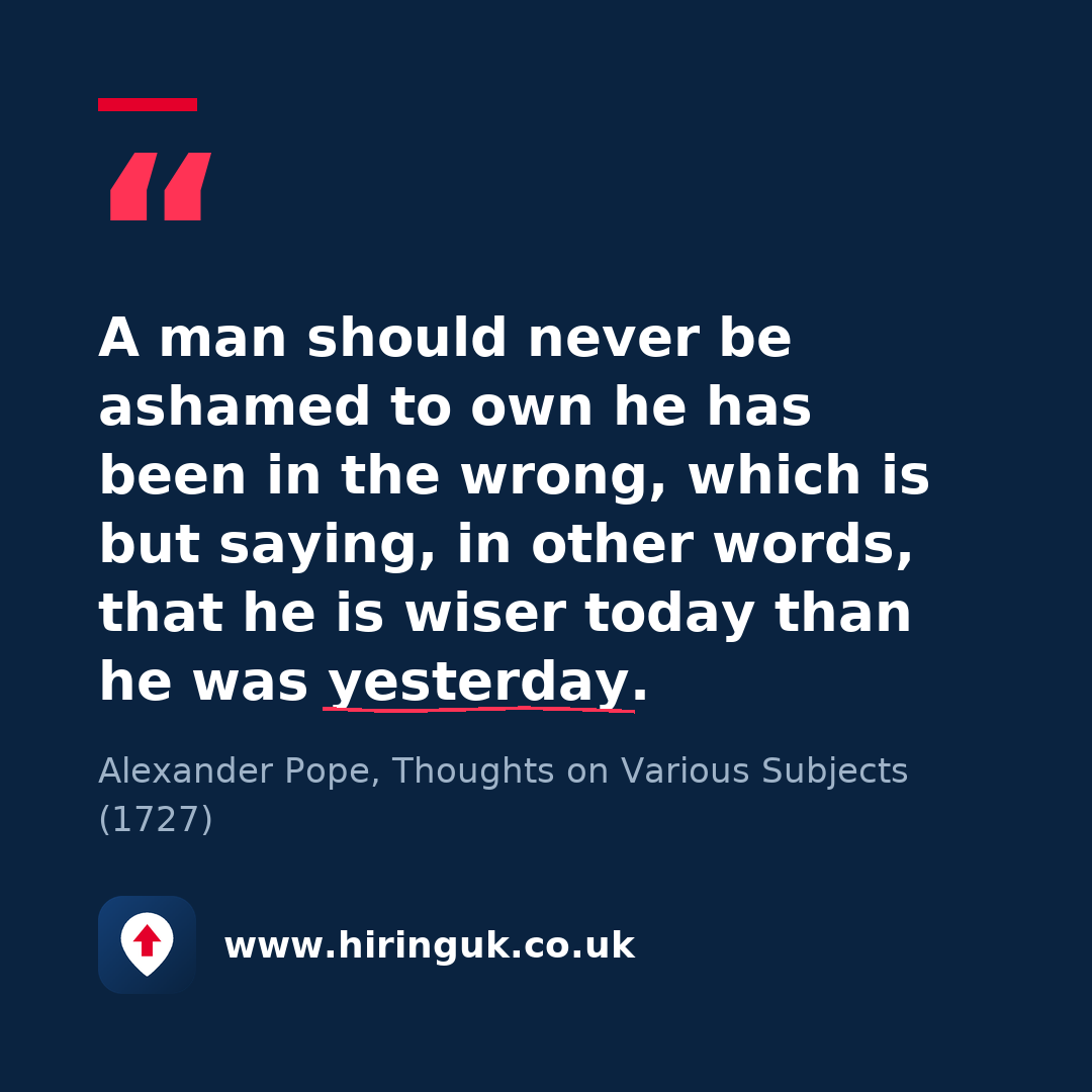 Quote card: A man should never be ashamed to own he has been in the wrong, which is but saying, in other words, that he is wiser today than he was yesterday.