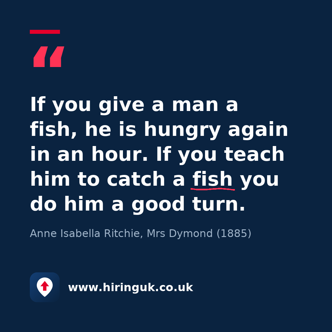 Quote card: If you give a man a fish, he is hungry again in an hour. If you teach him to catch a fish you do him a good turn.