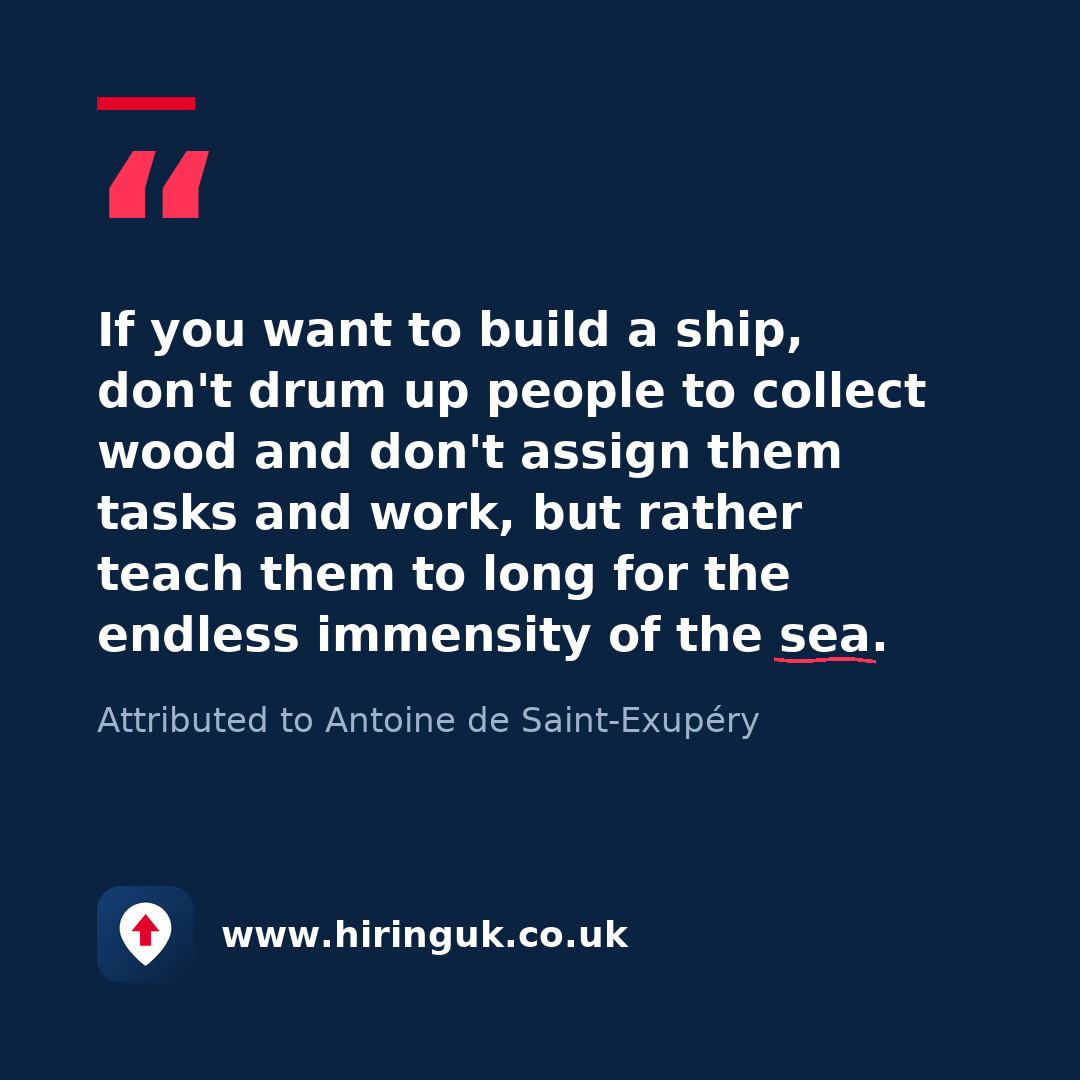 Quote card: If you want to build a ship, don't drum up people to collect wood and don't assign them tasks and work, but rather teach them to long for the endless immensity of the sea.