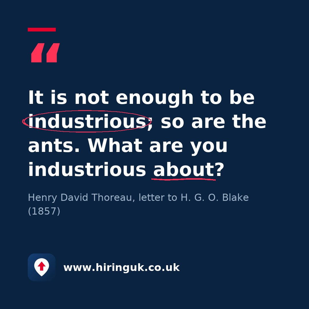 Quote card: It is not enough to be industrious; so are the ants. What are you industrious about?