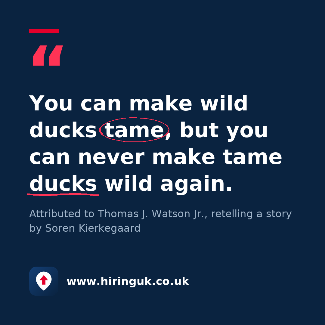 Quote card: You can make wild ducks tame, but you can never make tame ducks wild again.