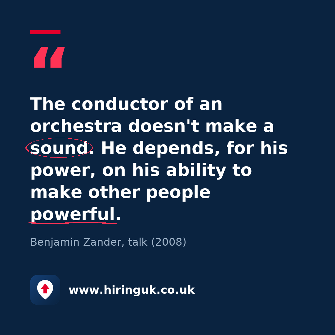 Quote card: The conductor of an orchestra doesn't make a sound. He depends, for his power, on his ability to make other people powerful.